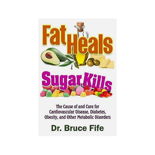 Fat Heals, Sugar Kills The Cause of and Cure for Cardiovascular Disease, Diabetes, Obesity, and Other Metabolic Disorders