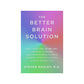 The Better Brain Solution: How to Start Now--at Any Age--to Reverse and Prevent Insulin Resistance of the Brain, Sharpen Cognitive Function, and Avoid Memory Loss